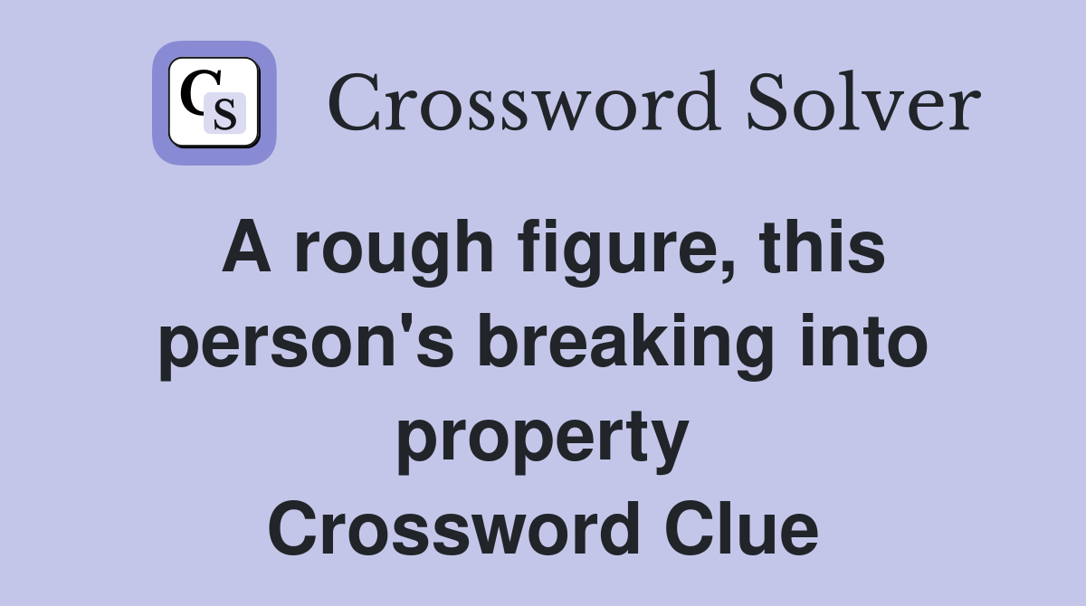 A rough figure, this person's breaking into property Crossword Clue